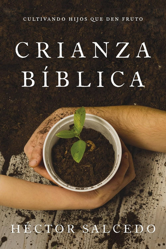 Crianza Bíblica [Libro] Cultivando hijos que den fruto